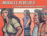 Murales Rebeldes!: L.A. Chicana/Chicano Murals Under Siege