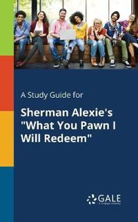 A Study Guide for Sherman Alexie's What You Pawn I Will Redeem