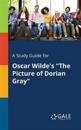 A Study Guide for Oscar Wilde's "The Picture of Dorian Gray"