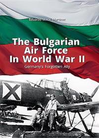 The Bulgarian Air Force in World War II: Germany's Forgotten Ally