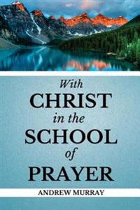 With Christ in the School of Prayer: What Were the Secrets Behind the Prayer Life of Jesus?