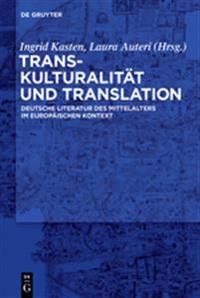 Transkulturalitat Und Translation: Deutsche Literatur Des Mittelalters Im Europaischen Kontext