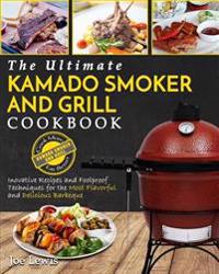 Kamado Smoker and Grill Cookbook: The Ultimate Kamado Smoker and Grill Cookbook - Innovative Recipes and Foolproof Techniques for the Most Flavorful a