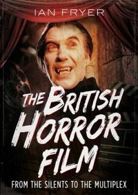 The British Horror Film: From the Silents to the Multiplex