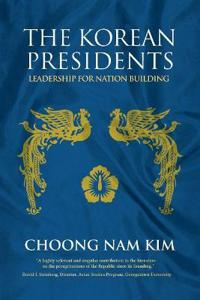 The Korean Presidents: Leadership for Nation Building