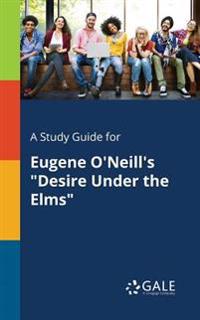 A Study Guide for Eugene O'Neill's Desire Under the Elms
