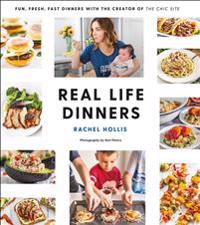 Real Life Dinners: Fun, Fresh, Fast Dinners from the Creator of the Chic Site
