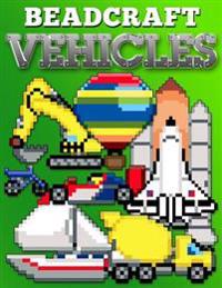 Beadcraft Vehicles: Awesome Patterns for Perler, Qixels, Hama, Artkal, Simbrix, Fuse, Melty, Nabbi, Pyslla, Cross-Stitch and More!