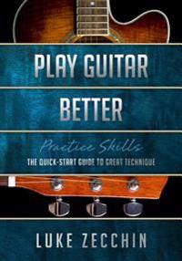 Play Guitar Better: The Quick-Start Guide to Great Technique (Book + Online Bonus Material)