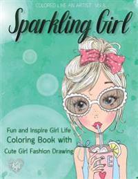 Sparkling Girl, Fun and Inspire Girl Life Coloring Book with Cute Girl Fashion Drawing: Color Liked an Artist Coloring Book Series, 25 Pictures