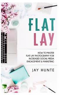 Flat Lay: How to Master Flat Lay Photography for Increased Social Media Engagement and Marketing