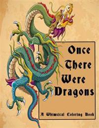 Once There Were Dragons: A Whimsical Coloring Book (Adult Coloring Book Fantasy Series)