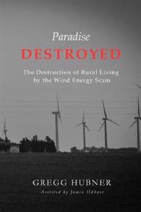Paradise Destroyed: The Destruction of Rural Living by the Wind Energy Scam