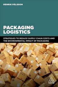 Packaging Logistics: Understanding and Managing the Economic and Environmental Impacts of Packaging in Supply Chains