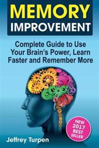 Memory Improvement: Complete Guide to Use Your Brain's Power, Learn Faster and Remember More