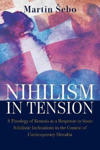Nihilism-In-Tension: A Theology of Kenosis as a Response to Some Nihilistic Inclinations in the Context of Contemporary Slovakia