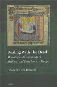 Dealing with the Dead: Mortality and Community in Medieval and Early Modern Europe