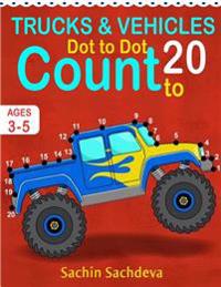 Trucks and Vehicles: Dot to Dot Count to 20 (Kids Ages 3-5)