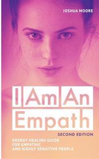 I Am an Empath (Second Edition): Energy Healing Guide for Empathic and Highly Sensitive People