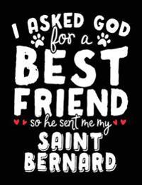 I Asked God for a Best Friend So He Sent Me My Saint Bernard: Back to School Composition Notebook, 8.5 X 11 Large, 120 Pages College Ruled (Back to Sc