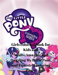 My Little Pony and the Equestria Girls Coloring Book for Kids and Adults: Amazing and Dazzling My Little Pony and Equestria Coloring Pages