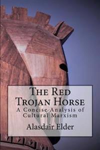 The Red Trojan Horse: A Concise Analysis of Cultural Marxism