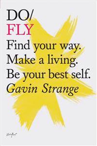 Do Fly: Find Your Way. Make a Living. Be Your Best Self.