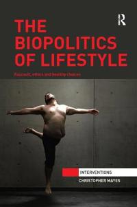 The Biopolitics of Lifestyle: Foucault, Ethics and Healthy Choices