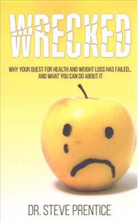 Wrecked: Why Your Quest for Health and Weight Loss Has Failed...and What You Can Do about It