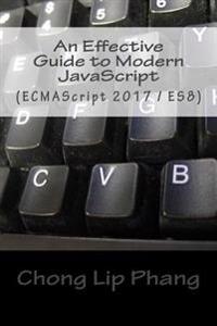 An Effective Guide to Modern JavaScript: (Ecmascript 2017 / Es8)