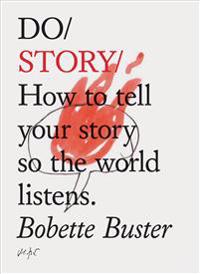 Do Story: How to Tell Your Story So the World Listens.