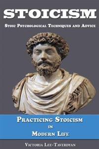 Stoicism: Stoic Psychological Techniques and Advice. Practicing Stoicism in Modern Life.