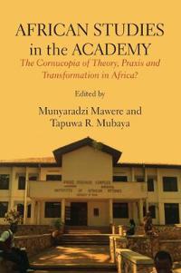 African Studies in the Academy: The Cornucopia of Theory, Praxis and Transformation in Africa?