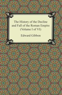 History of the Decline and Fall of the Roman Empire (Volume I of VI)