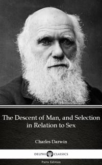Descent of Man, and Selection in Relation to Sex by Charles Darwin - Delphi Classics (Illustrated)