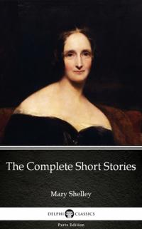 Complete Short Stories by Mary Shelley - Delphi Classics (Illustrated)