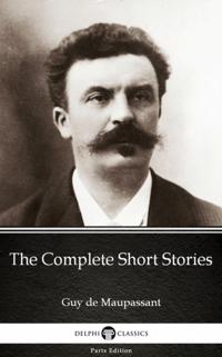 Complete Short Stories by Guy de Maupassant - Delphi Classics (Illustrated)