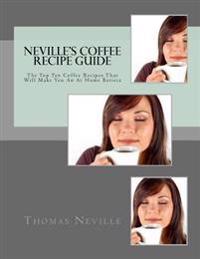 Neville's Coffee Recipe Guide: Make Your Own Coffee Like a Professional Barista