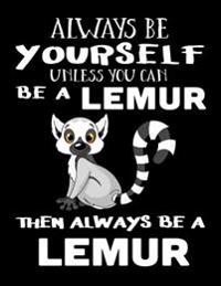 Always Be Yourself Unless You Can Be a Lemur Then Always Be a Lemur: Notebooks for School (Back to School Notebook, Composition College Ruled)(8.5 X 1
