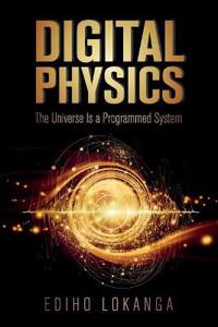 Digital Physics: The Universe Is a Programmed System