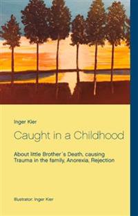 Caught in a childhood : about little brother´s death, causing trauma in the family, anorexia, rejection