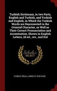 Turkish Dictionary, in Two Parts, English and Turkish, and Turkish and English, in Which the Turkish Words Are Represented in the Oriental Character,
