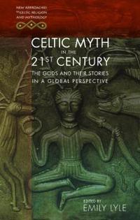Celtic Myth in the 21st Century: The Gods and Their Stories in a Global Perspective