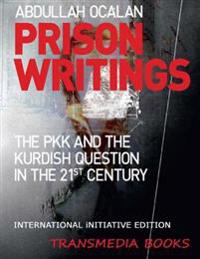 Prison Writings - The PKK and the Kurdish Question in the 21st Century (International Initiative Edition)
