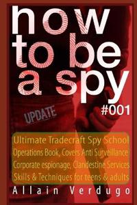 How to Be a Spy: Ultimate Tradecraft Spy School Operations Book, Covers Anti Surveillance Detection, CIA Cold War & Corporate Espionage