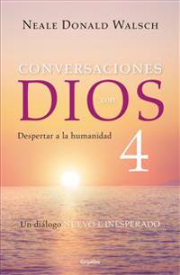 Conversaciones Con Dios 4: Despertar a la Humanidad / Conversations with God, Book 4: Awaken the Species: Despertar a la Humanidad