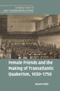 Female Friends and the Making of Transatlantic Quakerism, 1650–1750