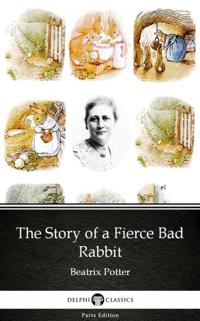 Story of a Fierce Bad Rabbit by Beatrix Potter - Delphi Classics (Illustrated)