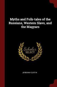 Myths and Folk-Tales of the Russians, Western Slavs, and the Magyars