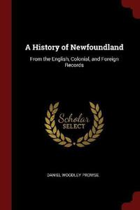 A History of Newfoundland, from the English, Colonial, and Foreign Records